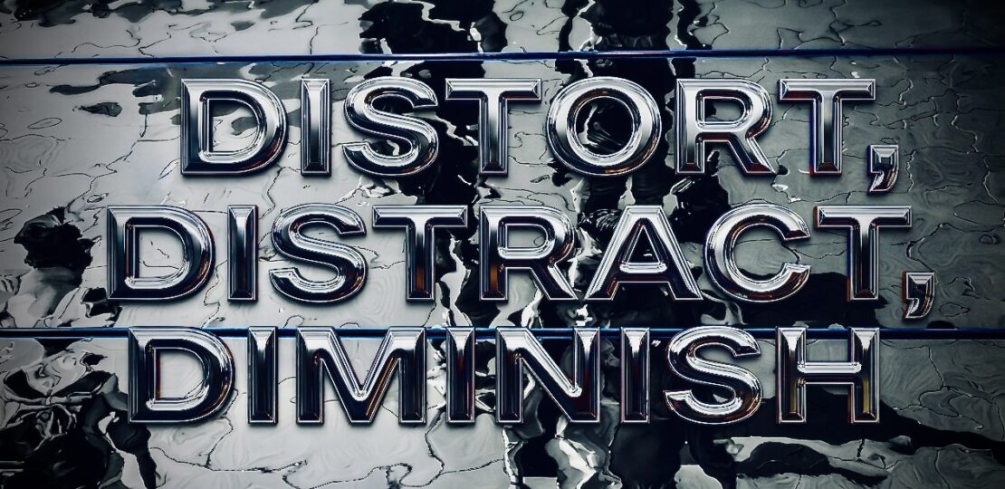 Distort, Distract, Diminish
